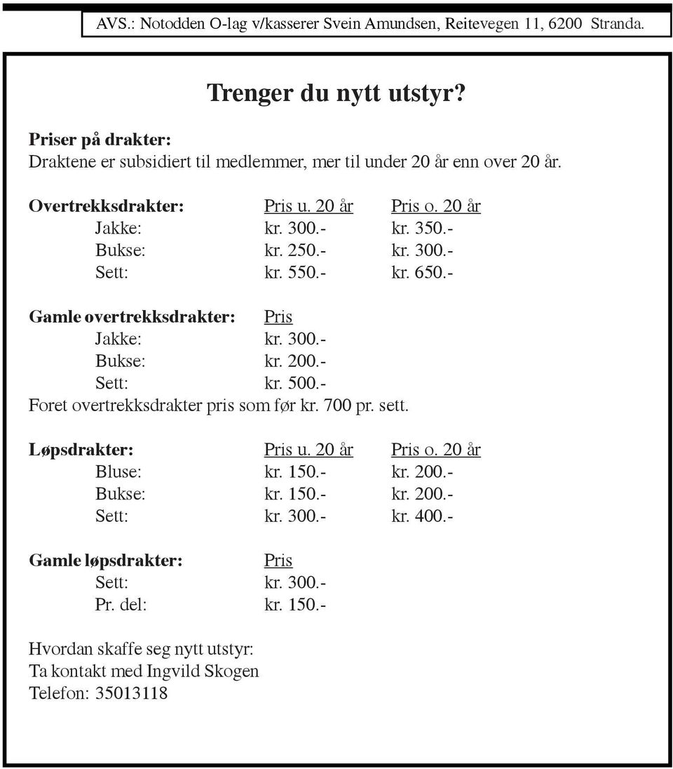 250.- kr. 300.- Sett: kr. 550.- kr. 650.- Gamle overtrekksdrakter: Pris Jakke: kr. 300.- Bukse: kr. 200.- Sett: kr. 500.- Foret overtrekksdrakter pris som før kr. 700 pr. sett.