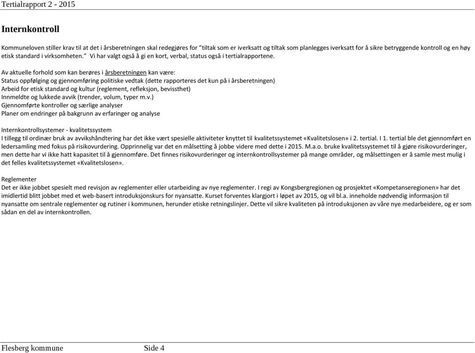 Av aktuelle forhold som kan berøres i årsberetningen kan være: Status oppfølging og gjennomføring politiske vedtak (dette rapporteres det kun på i årsberetningen) Arbeid for etisk standard og kultur