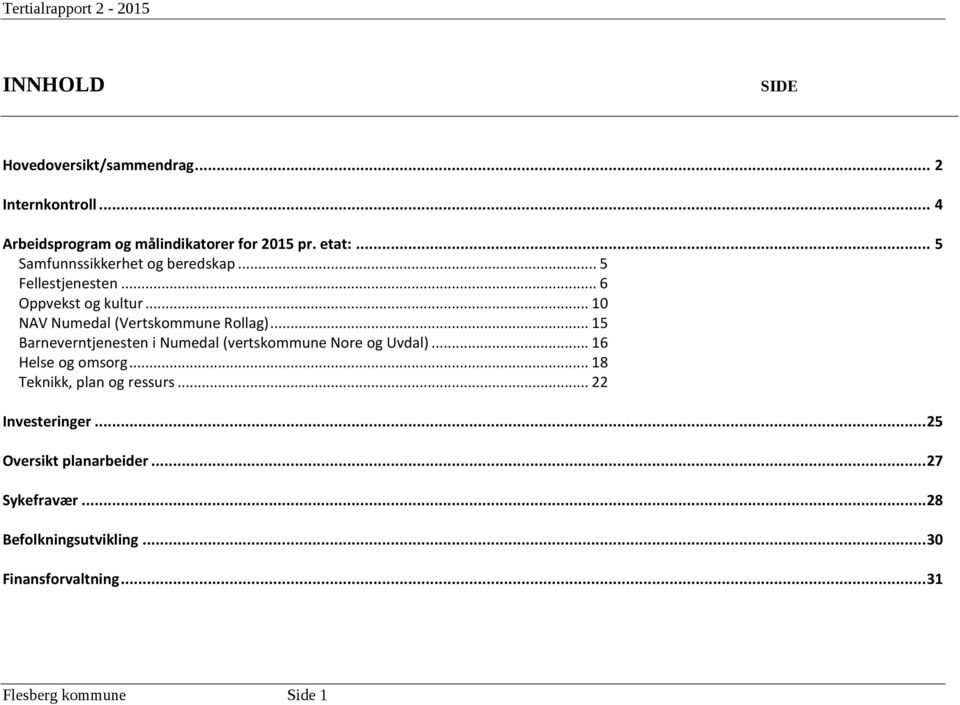 .. 15 Barneverntjenesten i Numedal (vertskommune Nore og Uvdal)... 16 Helse og omsorg... 18 Teknikk, plan og ressurs.