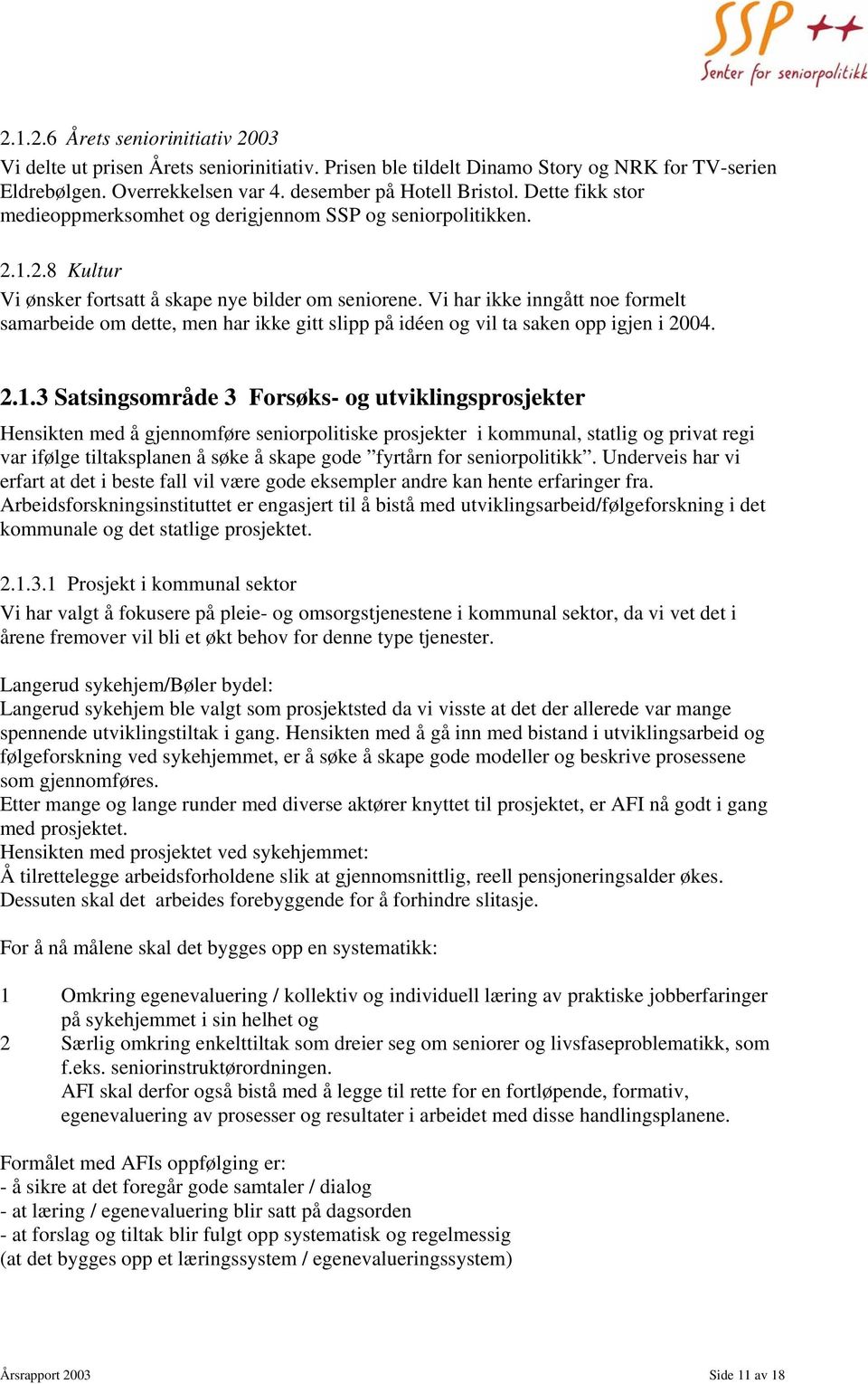 Vi har ikke inngått noe formelt samarbeide om dette, men har ikke gitt slipp på idéen og vil ta saken opp igjen i 2004. 2.1.