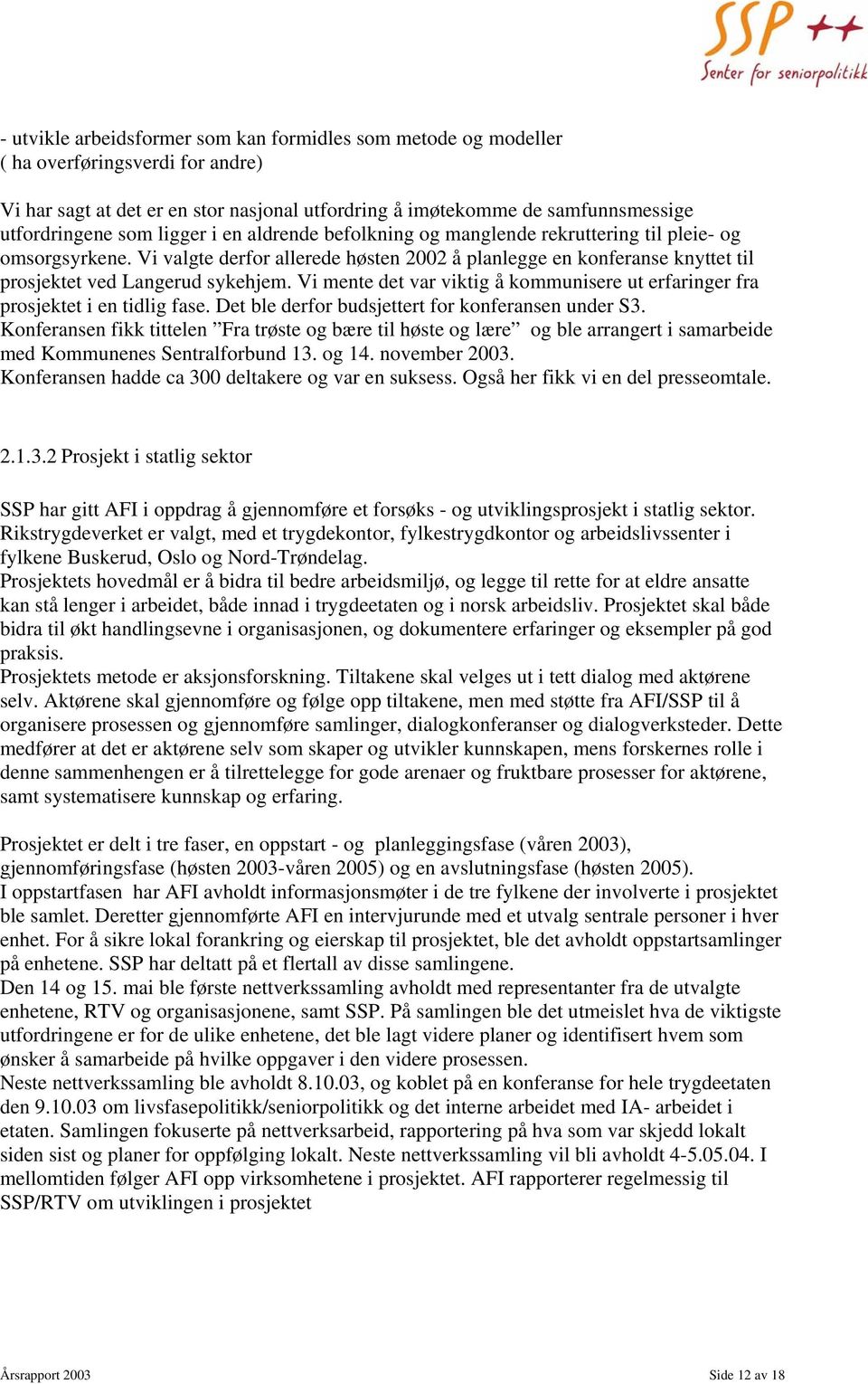 Vi mente det var viktig å kommunisere ut erfaringer fra prosjektet i en tidlig fase. Det ble derfor budsjettert for konferansen under S3.