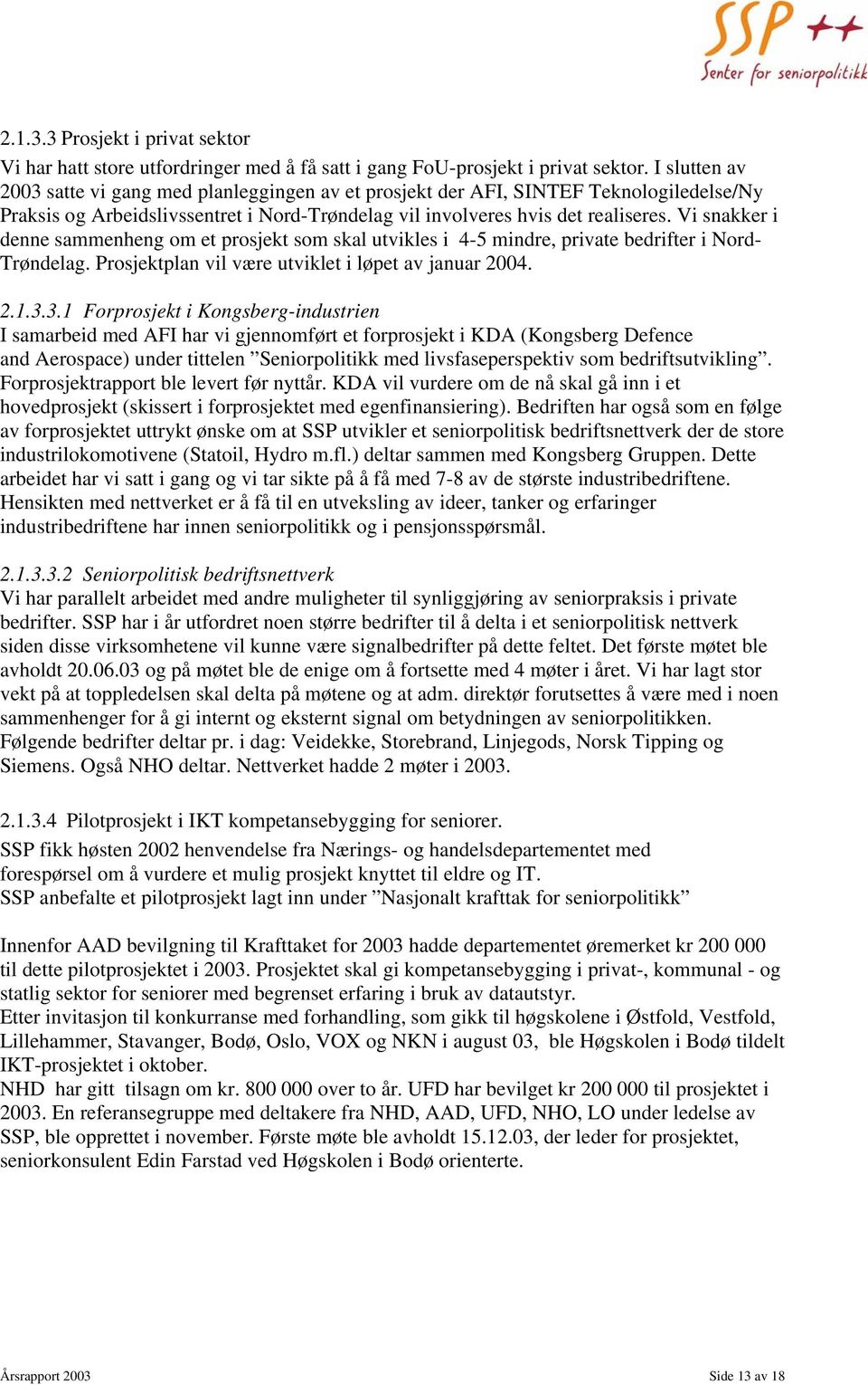 Vi snakker i denne sammenheng om et prosjekt som skal utvikles i 4-5 mindre, private bedrifter i Nord- Trøndelag. Prosjektplan vil være utviklet i løpet av januar 2004. 2.1.3.