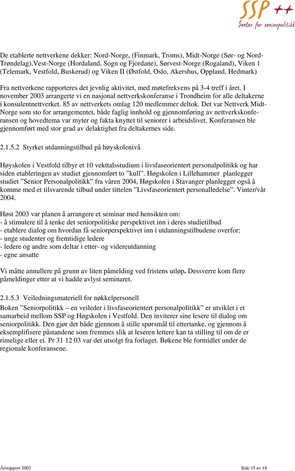 I november 2003 arrangerte vi en nasjonal nettverkskonferanse i Trondheim for alle deltakerne i konsulentnettverket. 85 av nettverkets omlag 120 medlemmer deltok.