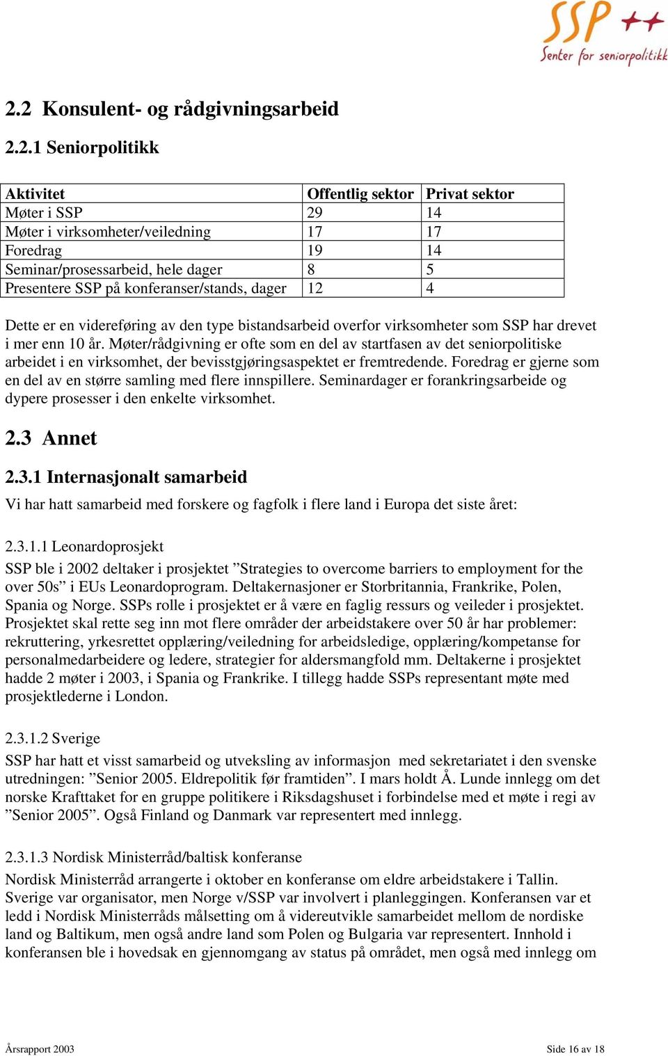 Møter/rådgivning er ofte som en del av startfasen av det seniorpolitiske arbeidet i en virksomhet, der bevisstgjøringsaspektet er fremtredende.