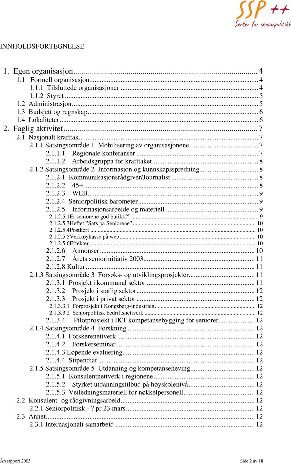 .. 8 2.1.2 Satsingsområde 2 Informasjon og kunnskapsspredning... 8 2.1.2.1 Kommunikasjonsrådgiver/Journalist... 8 2.1.2.2 45+... 8 2.1.2.3 WEB... 9 2.1.2.4 Seniorpolitisk barometer... 9 2.1.2.5 Informasjonsarbeide og materiell.