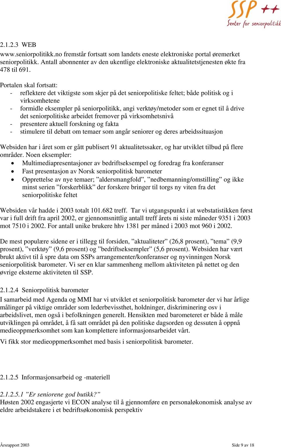 Portalen skal fortsatt: - reflektere det viktigste som skjer på det seniorpolitiske feltet; både politisk og i virksomhetene - formidle eksempler på seniorpolitikk, angi verktøy/metoder som er egnet