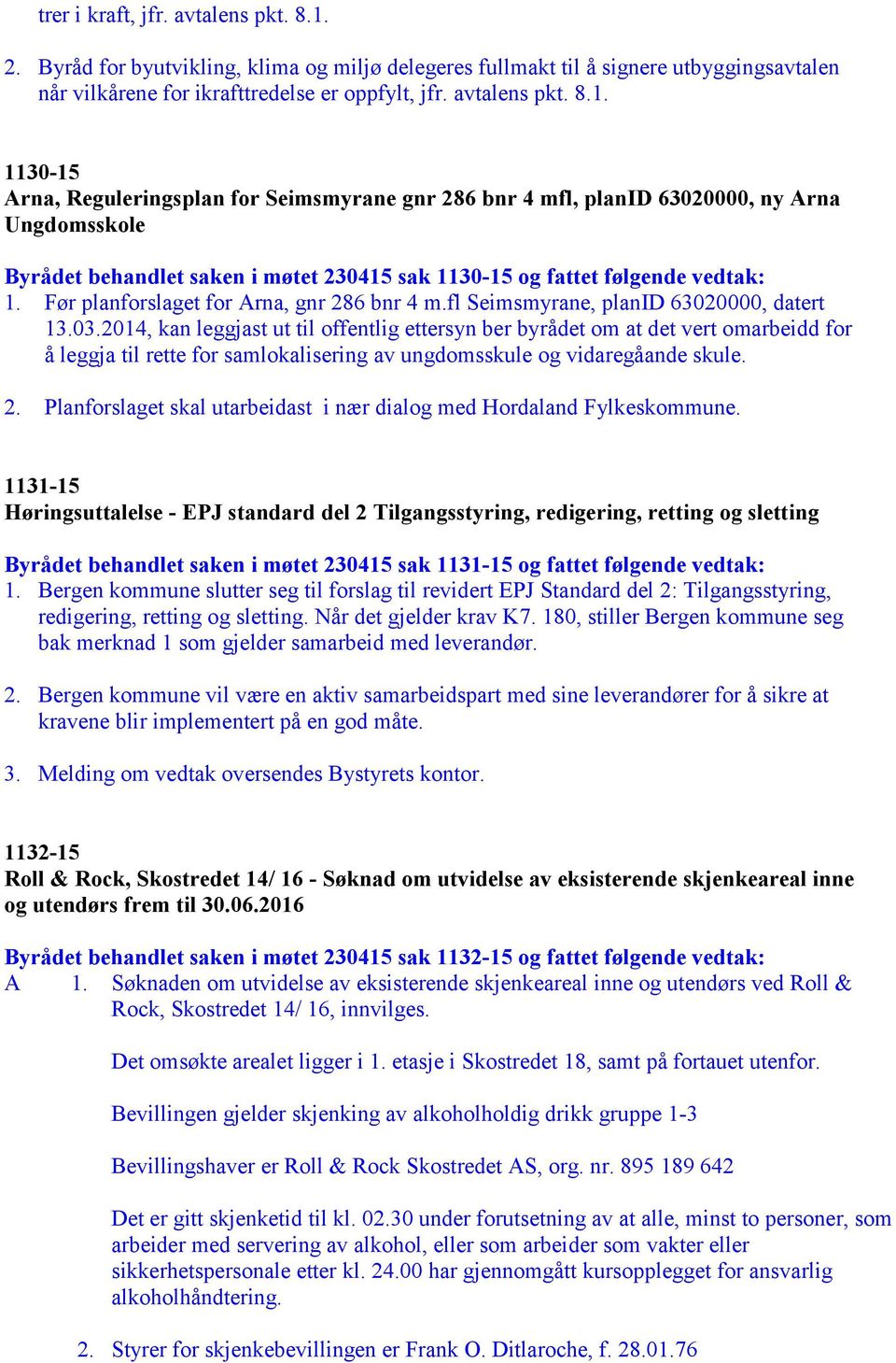 1130-15 Arna, Reguleringsplan for Seimsmyrane gnr 286 bnr 4 mfl, plani 63020000, ny Arna Ungdomsskole Byrådet behandlet saken i møtet 230415 sak 1130-15 og fattet følgende vedtak: 1.