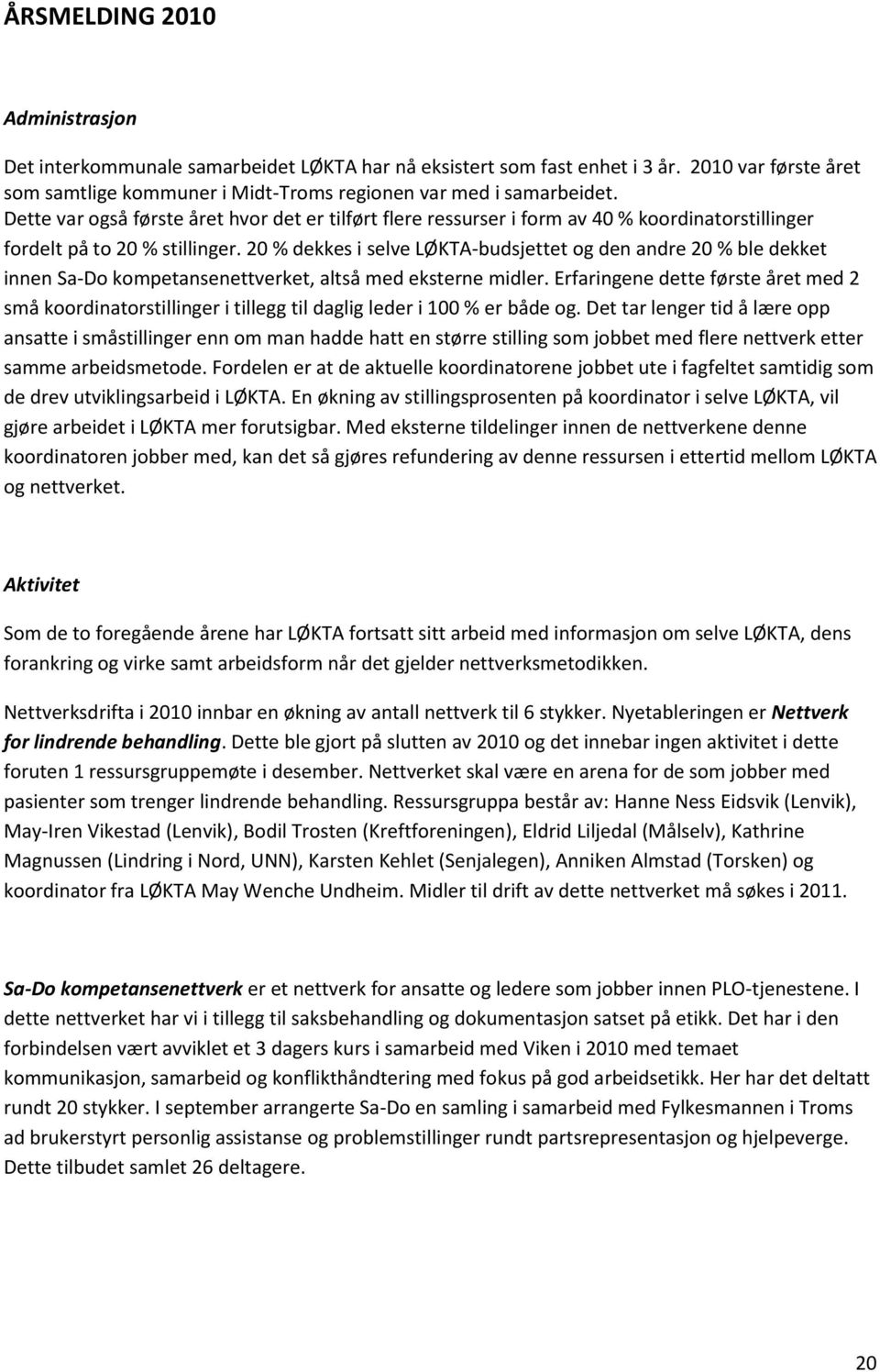 20 % dekkes i selve LØKTA-budsjettet og den andre 20 % ble dekket innen Sa-Do kompetansenettverket, altså med eksterne midler.