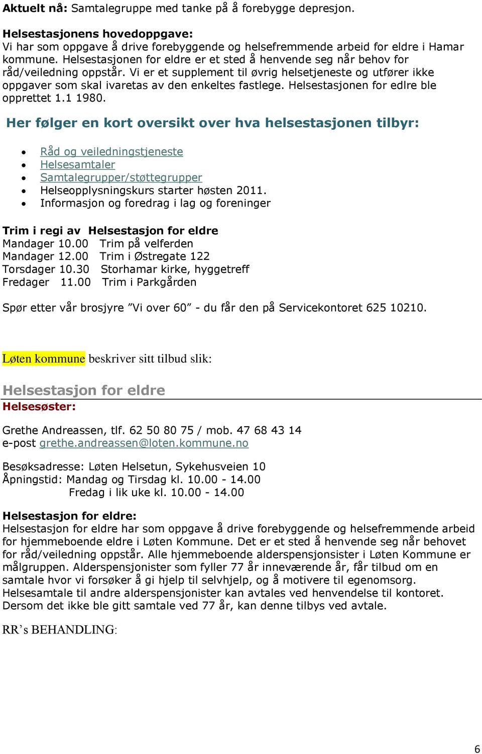 Vi er et supplement til øvrig helsetjeneste og utfører ikke oppgaver som skal ivaretas av den enkeltes fastlege. Helsestasjonen for edlre ble opprettet 1.1 1980.