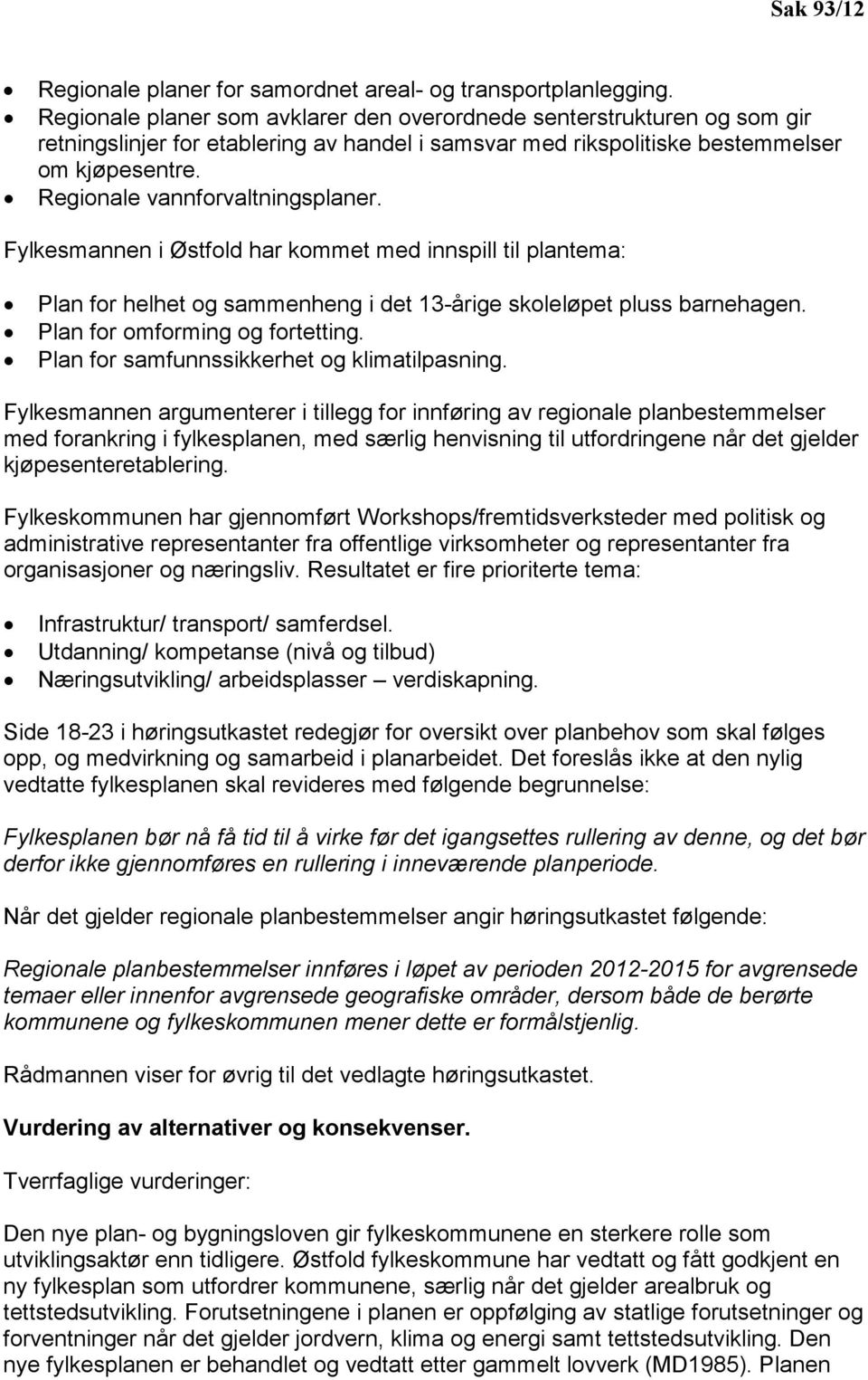 Regionale vannforvaltningsplaner. Fylkesmannen i Østfold har kommet med innspill til plantema: Plan for helhet og sammenheng i det 13-årige skoleløpet pluss barnehagen.