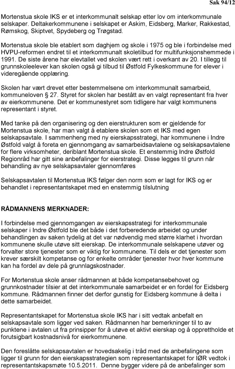 Mortenstua skole ble etablert som daghjem og skole i 1975 og ble i forbindelse med HVPU-reformen endret til et interkommunalt skoletilbud for multifunksjonshemmede i 1991.