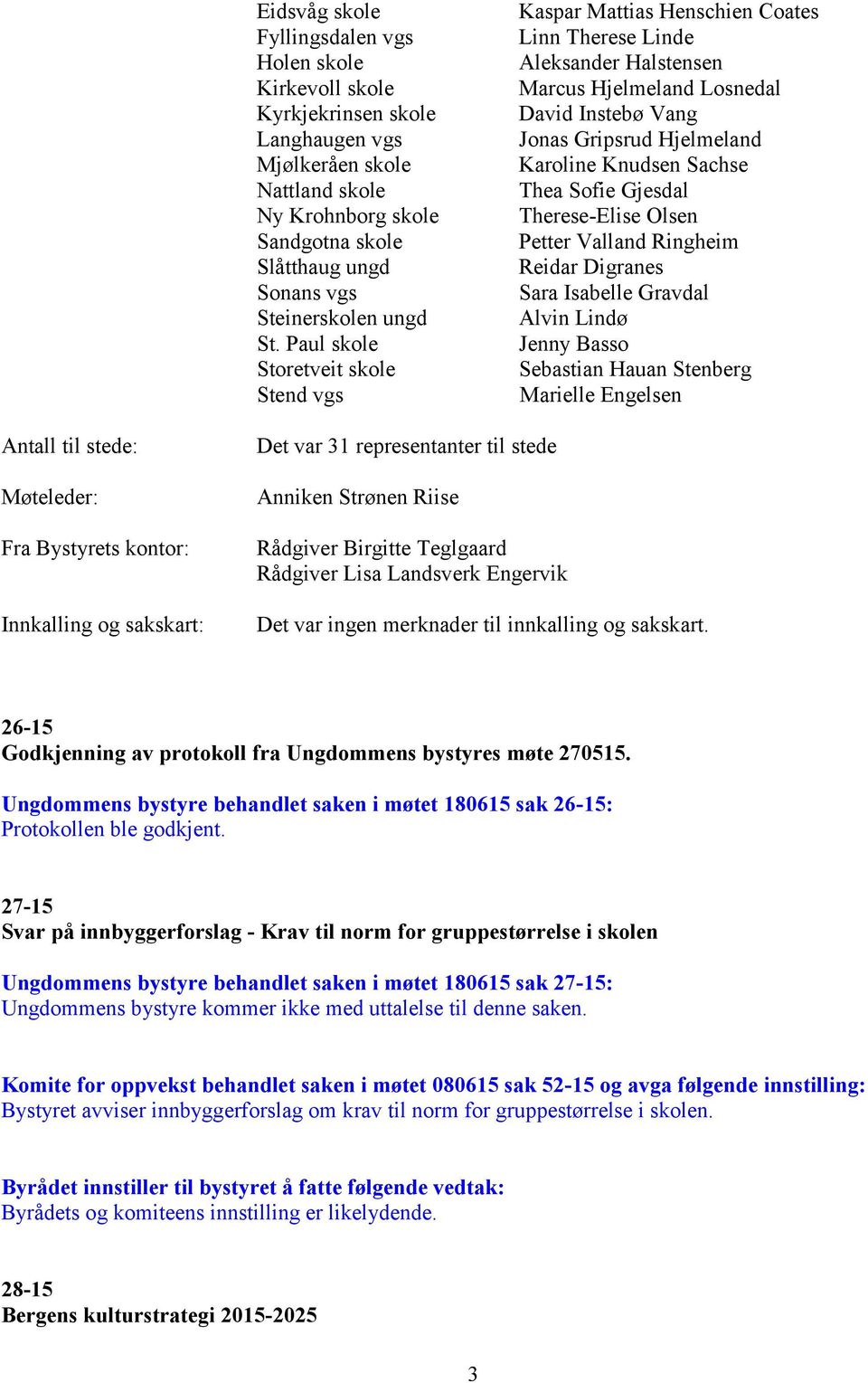 Paul skole Storetveit skole Stend vgs Kaspar Mattias Henschien Coates Linn Therese Linde Aleksander Halstensen Marcus Hjelmeland Losnedal David Instebø Vang Jonas Gripsrud Hjelmeland Karoline Knudsen