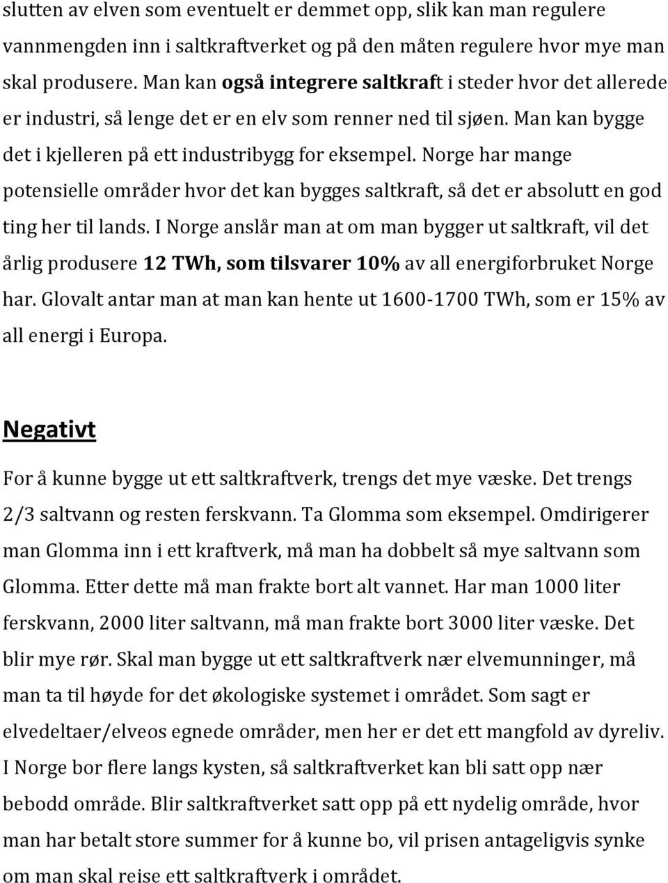 Norge har mange potensielle områder hvor det kan bygges saltkraft, så det er absolutt en god ting her til lands.