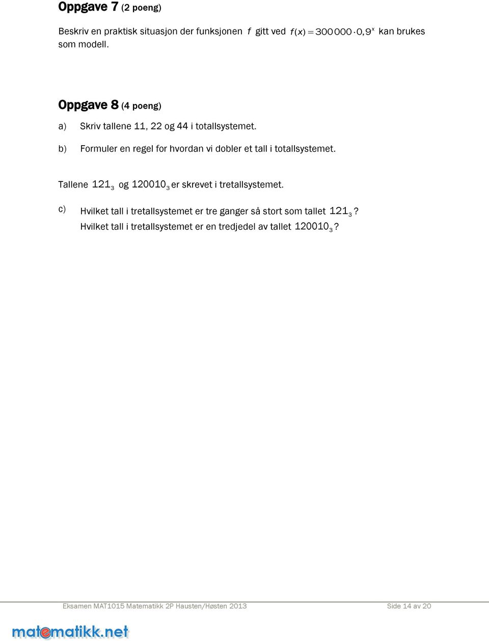 b) Formuler en regel for hvordan vi dobler et tall i totallsystemet. Tallene 1213 og 120010 3 er skrevet i tretallsystemet.