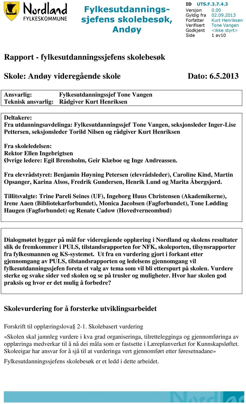 2013 Ansvarlig: Fylkesutdanningssjef Tone Vangen Teknisk ansvarlig: Rådgiver Kurt Henriksen Deltakere: Fra utdanningsavdelinga: Fylkesutdanningssjef Tone Vangen, seksjonsleder Inger-Lise Pettersen,