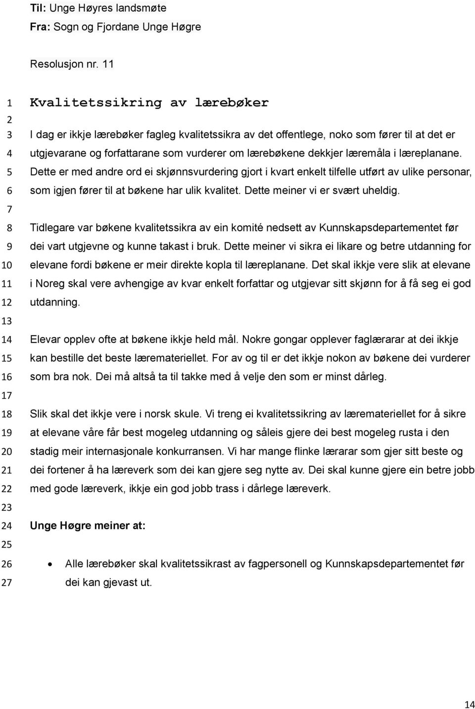 i læreplanane. Dette er med andre ord ei skjønnsvurdering gjort i kvart enkelt tilfelle utført av ulike personar, som igjen fører til at bøkene har ulik kvalitet. Dette meiner vi er svært uheldig.