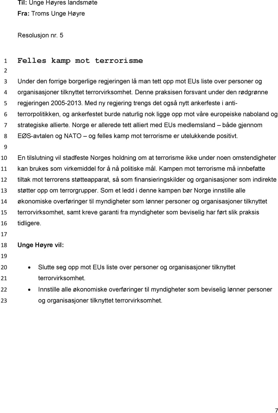 Med ny regjering trengs det også nytt ankerfeste i antiterrorpolitikken, og ankerfestet burde naturlig nok ligge opp mot våre europeiske naboland og strategiske allierte.