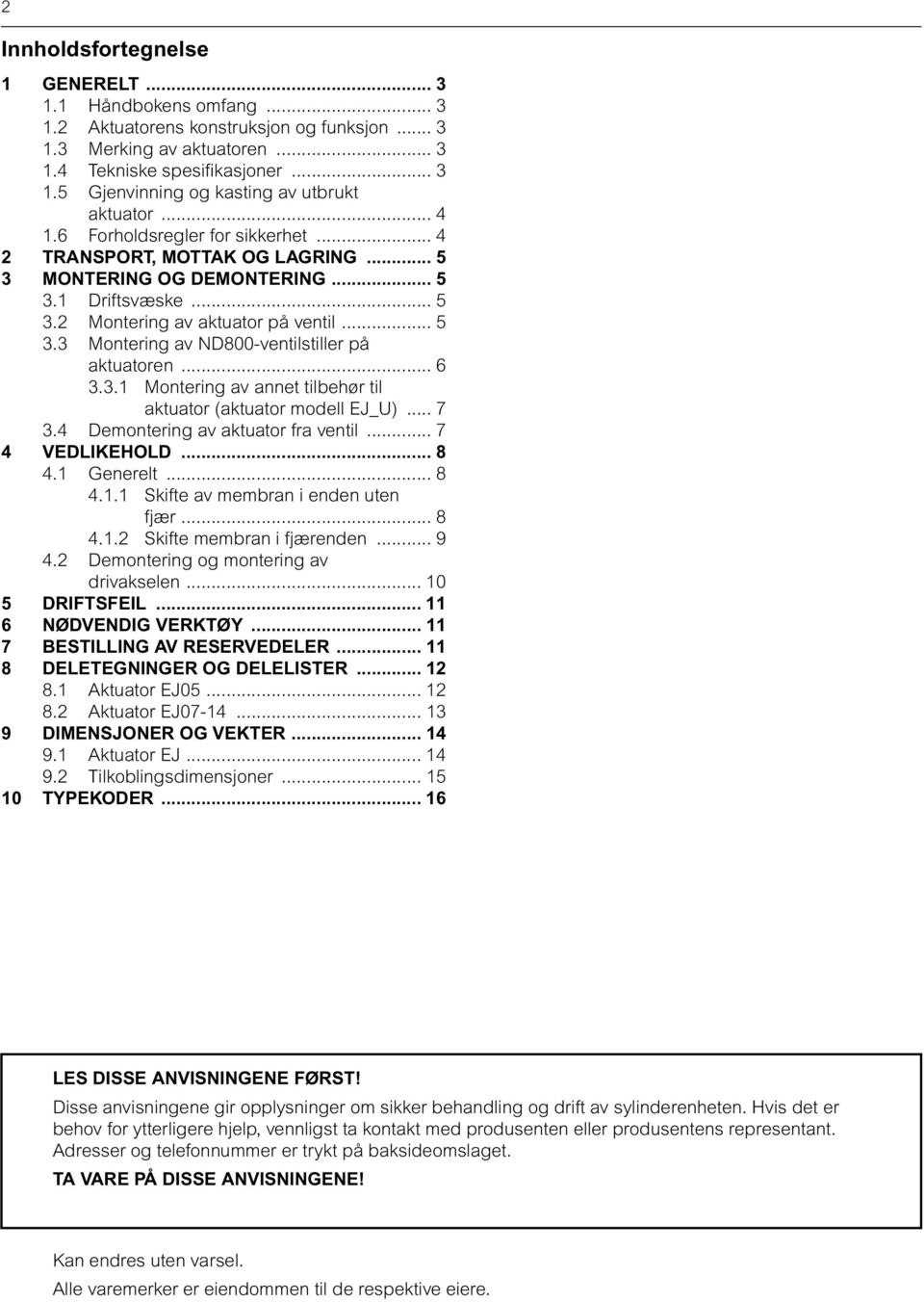 .. 6 3.3.1 Montering av annet tilbehør til aktuator (aktuator modell EJ_U)... 7 3.4 Demontering av aktuator fra ventil... 7 4 VEDLIKEHOLD... 8 4.1 Generelt... 8 4.1.1 Skifte av membran i enden uten fjær.