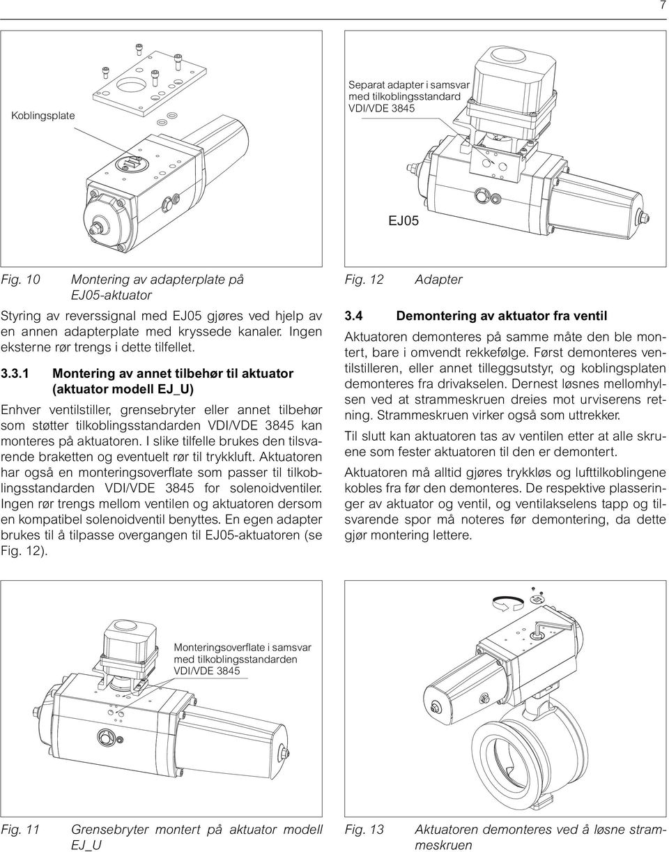 3.1 Montering av annet tilbehør til aktuator (aktuator modell EJ_U) Enhver ventilstiller, grensebryter eller annet tilbehør som støtter tilkoblingsstandarden VDI/VDE 3845 kan monteres på aktuatoren.