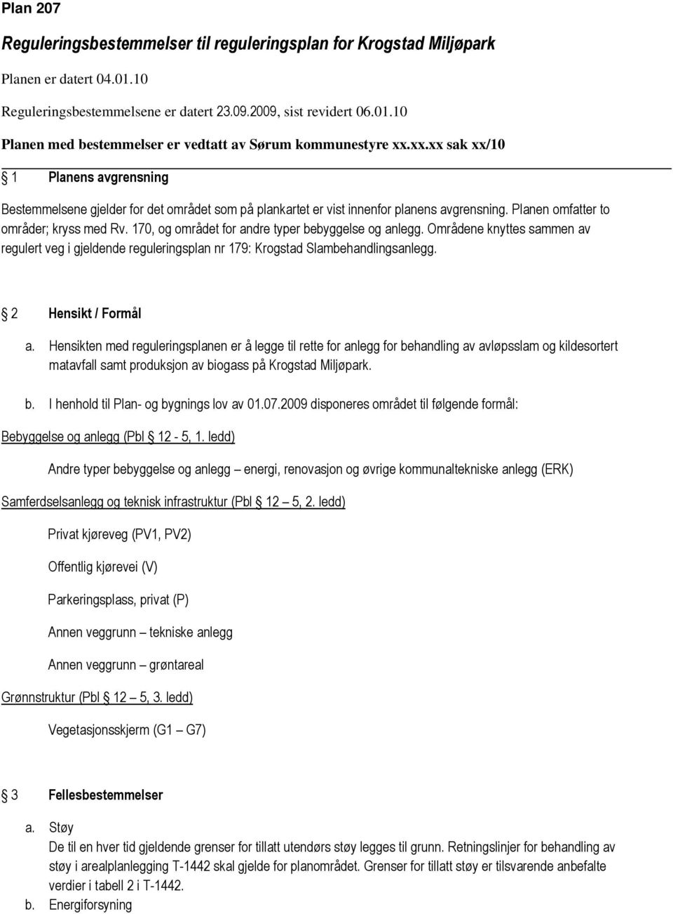 170, og området for andre typer bebyggelse og anlegg. Områdene knyttes sammen av regulert veg i gjeldende reguleringsplan nr 179: Krogstad Slambehandlingsanlegg. 2 Hensikt / Formål a.