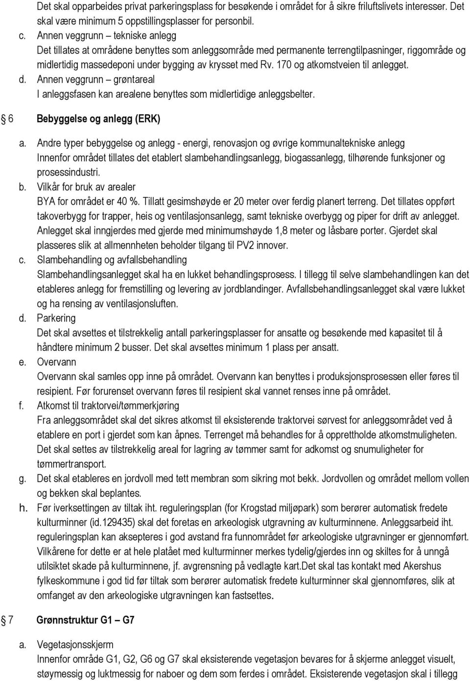 170 og atkomstveien til anlegget. d. Annen veggrunn grøntareal I anleggsfasen kan arealene benyttes som midlertidige anleggsbelter. 6 Bebyggelse og anlegg (ERK) a.