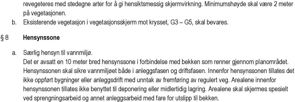 Det er avsatt en 10 meter bred hensynssone i forbindelse med bekken som renner gjennom planområdet. Hensynssonen skal sikre vannmiljøet både i anleggsfasen og driftsfasen.