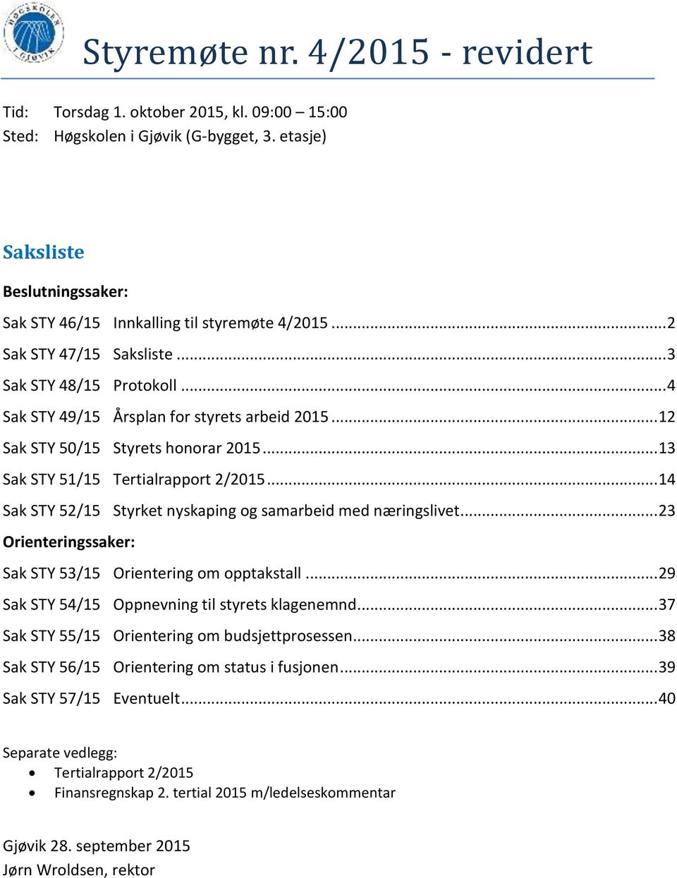 .. 14 Sak STY 52/15 Styrket nyskaping og samarbeid med næringslivet... 23 Orienteringssaker: Sak STY 53/15 Orientering om opptakstall... 29 Sak STY 54/15 Oppnevning til styrets klagenemnd.