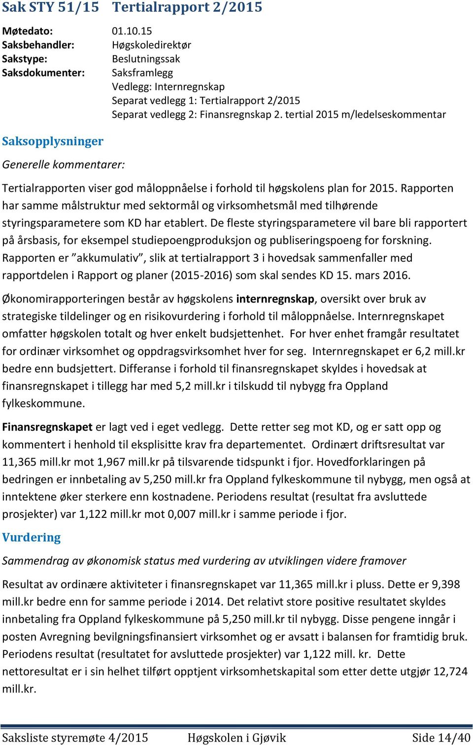 tertial 2015 m/ledelseskommentar Saksopplysninger Generelle kommentarer: Tertialrapporten viser god måloppnåelse i forhold til høgskolens plan for 2015.