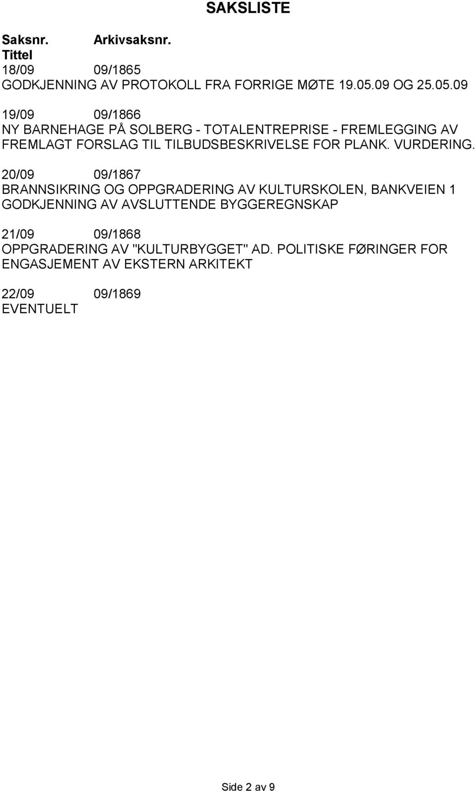 09 19/09 09/1866 NY BARNEHAGE PÅ SOLBERG - TOTALENTREPRISE - FREMLEGGING AV FREMLAGT FORSLAG TIL TILBUDSBESKRIVELSE FOR PLANK.
