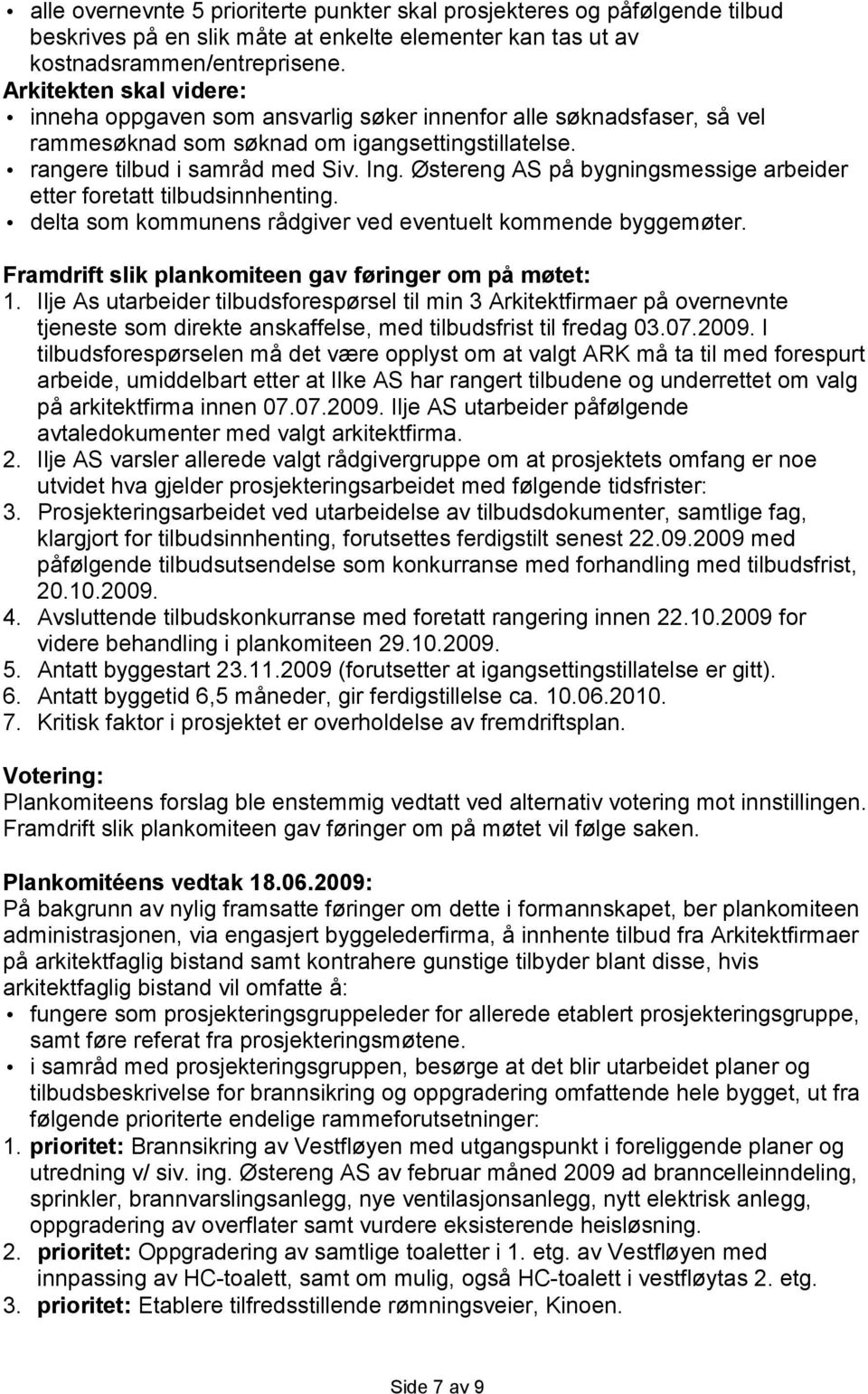 Østereng AS på bygningsmessige arbeider etter foretatt tilbudsinnhenting. delta som kommunens rådgiver ved eventuelt kommende byggemøter. Framdrift slik plankomiteen gav føringer om på møtet: 1.