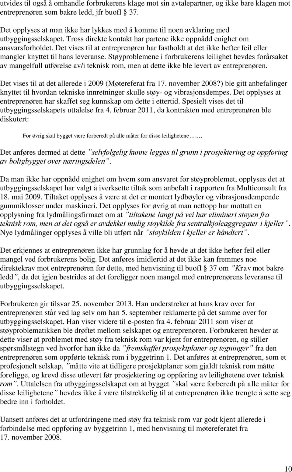 Det vises til at entreprenøren har fastholdt at det ikke hefter feil eller mangler knyttet til hans leveranse.