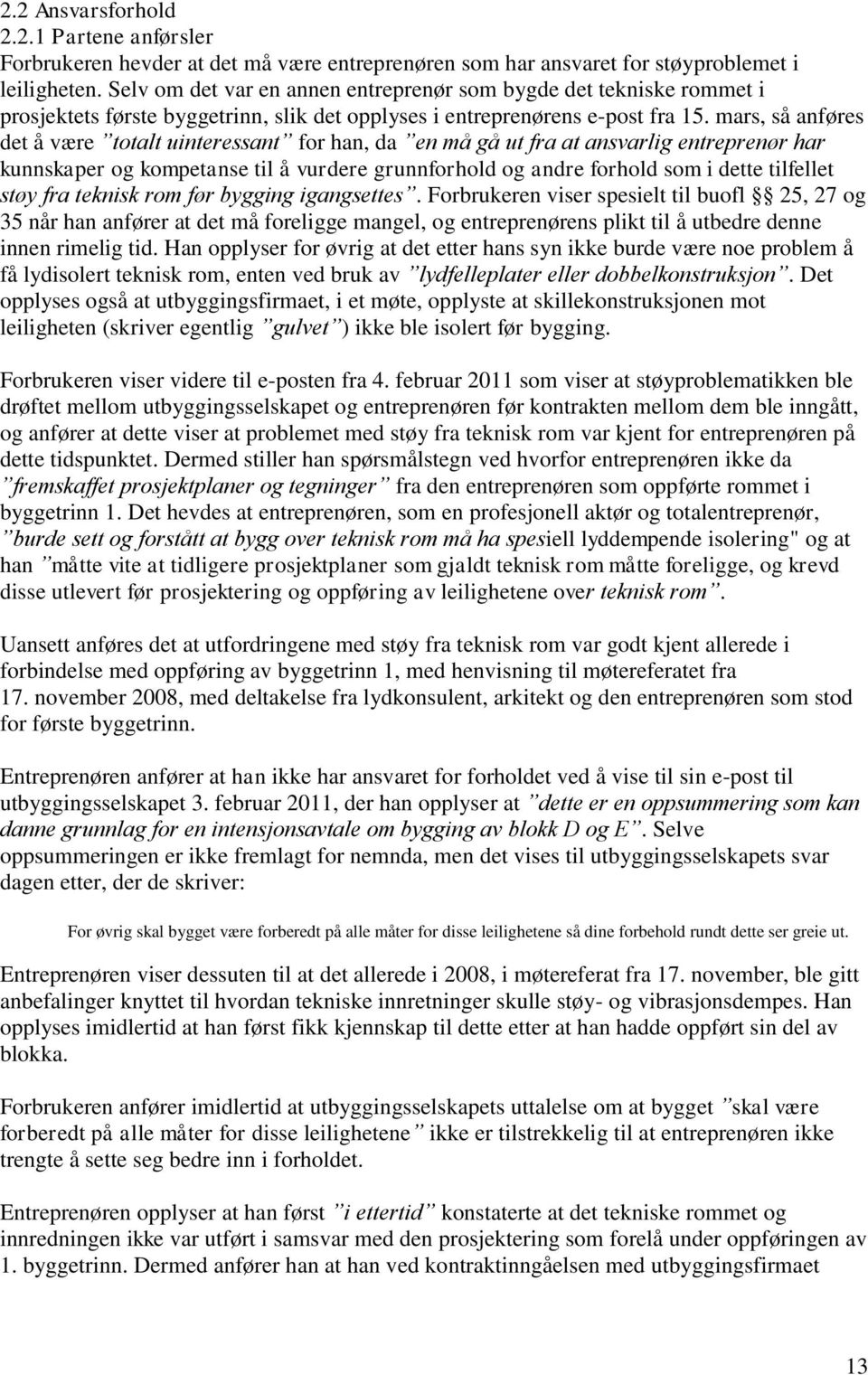 mars, så anføres det å være totalt uinteressant for han, da en må gå ut fra at ansvarlig entreprenør har kunnskaper og kompetanse til å vurdere grunnforhold og andre forhold som i dette tilfellet