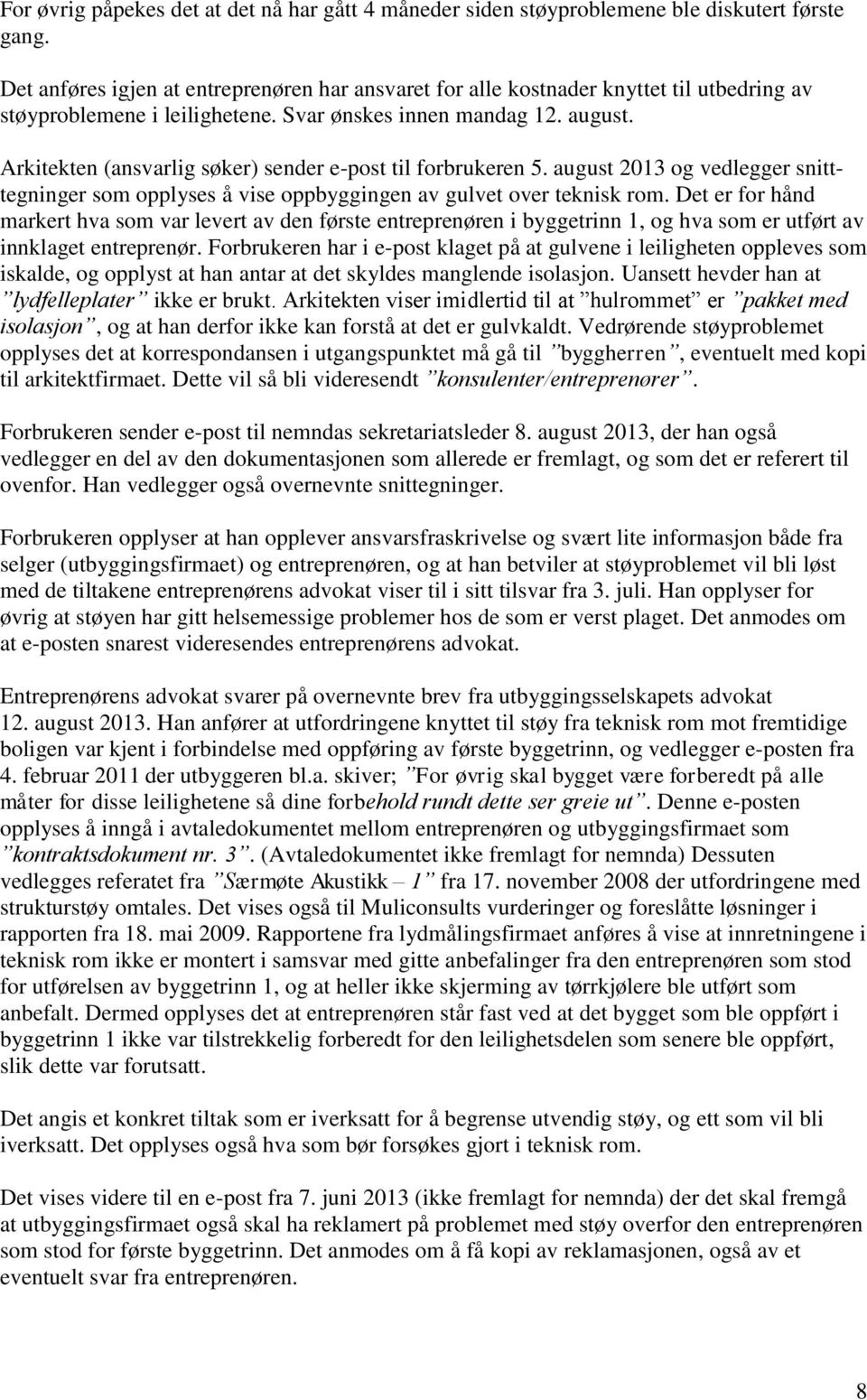 Arkitekten (ansvarlig søker) sender e-post til forbrukeren 5. august 2013 og vedlegger snitttegninger som opplyses å vise oppbyggingen av gulvet over teknisk rom.