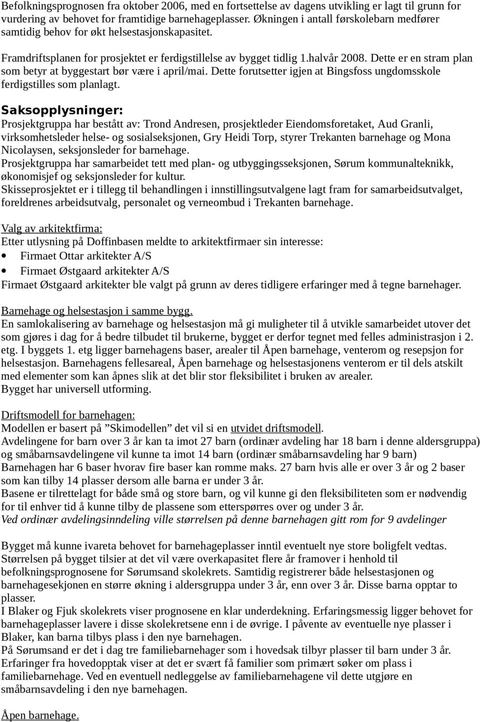 Dette er en stram plan som betyr at byggestart bør være i april/mai. Dette forutsetter igjen at Bingsfoss ungdomsskole ferdigstilles som planlagt.