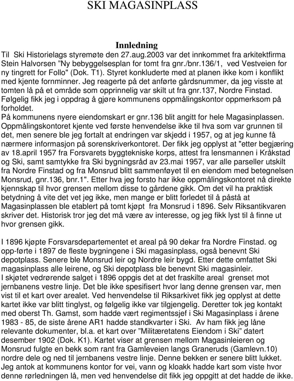 Jeg reagerte på det anførte gårdsnummer, da jeg visste at tomten lå på et område som opprinnelig var skilt ut fra gnr.137, Nordre Finstad.