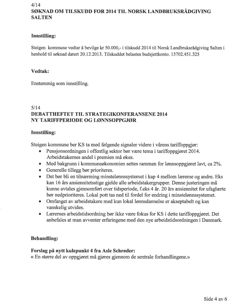 5lt4 DEBATTHEFTET TIL STRATEGIKONFERANSENE 2014 NY TARIFFPERIODE OG LØNNSOPPGJØR Steigen kommune ber KS ta med følgende signaler videre i vårens tariffoppgjør: o Pensjonsordningen i offentlig sektor