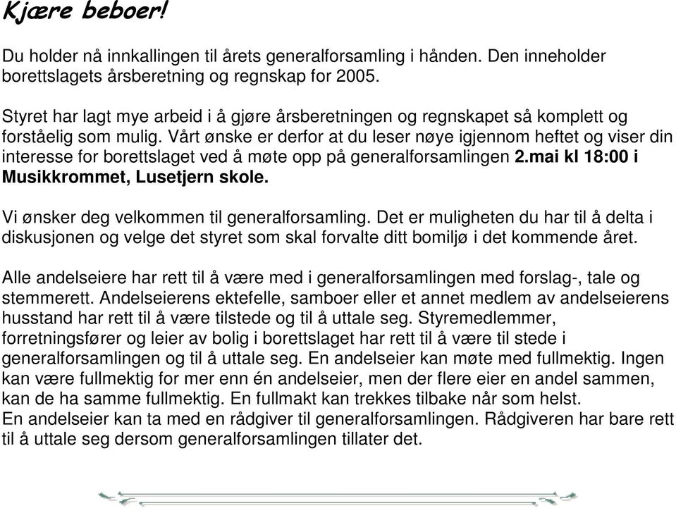 Vårt ønske er derfor at du leser nøye igjennom heftet og viser din interesse for borettslaget ved å møte opp på generalforsamlingen 2.mai kl 18:00 i Musikkrommet, Lusetjern skole.