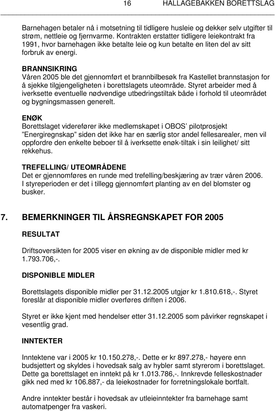 BRANNSIKRING Våren 2005 ble det gjennomført et brannbilbesøk fra Kastellet brannstasjon for å sjekke tilgjengeligheten i borettslagets uteområde.