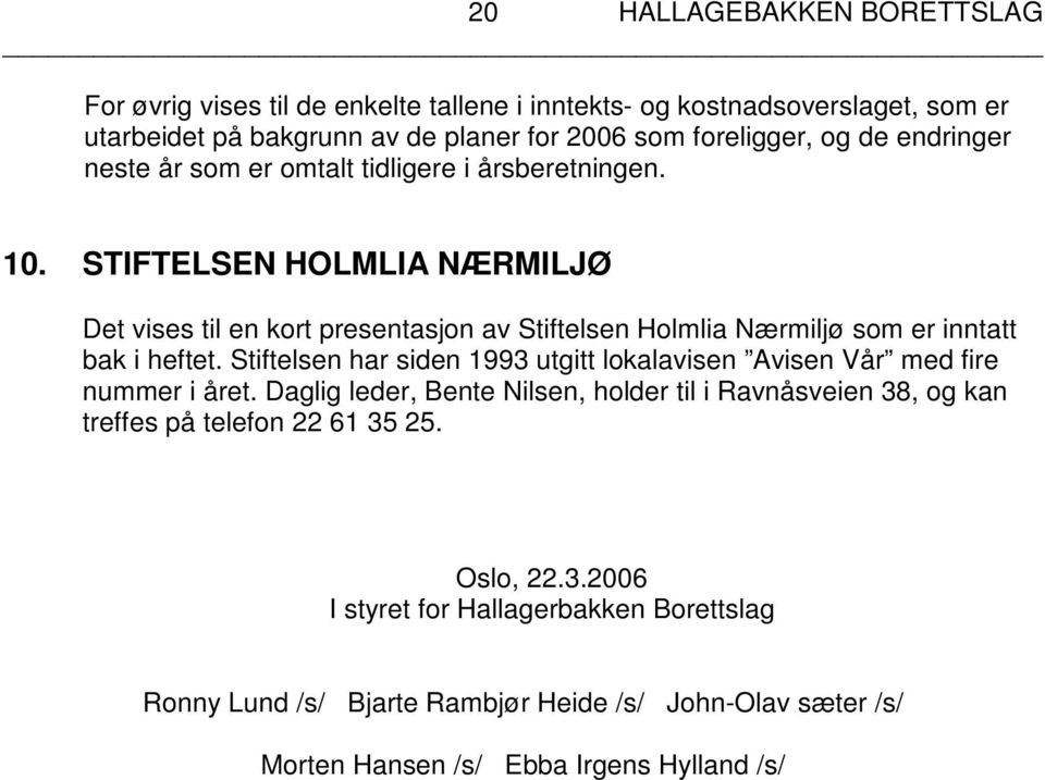 STIFTELSEN HOLMLIA NÆRMILJØ Det vises til en kort presentasjon av Stiftelsen Holmlia Nærmiljø som er inntatt bak i heftet.