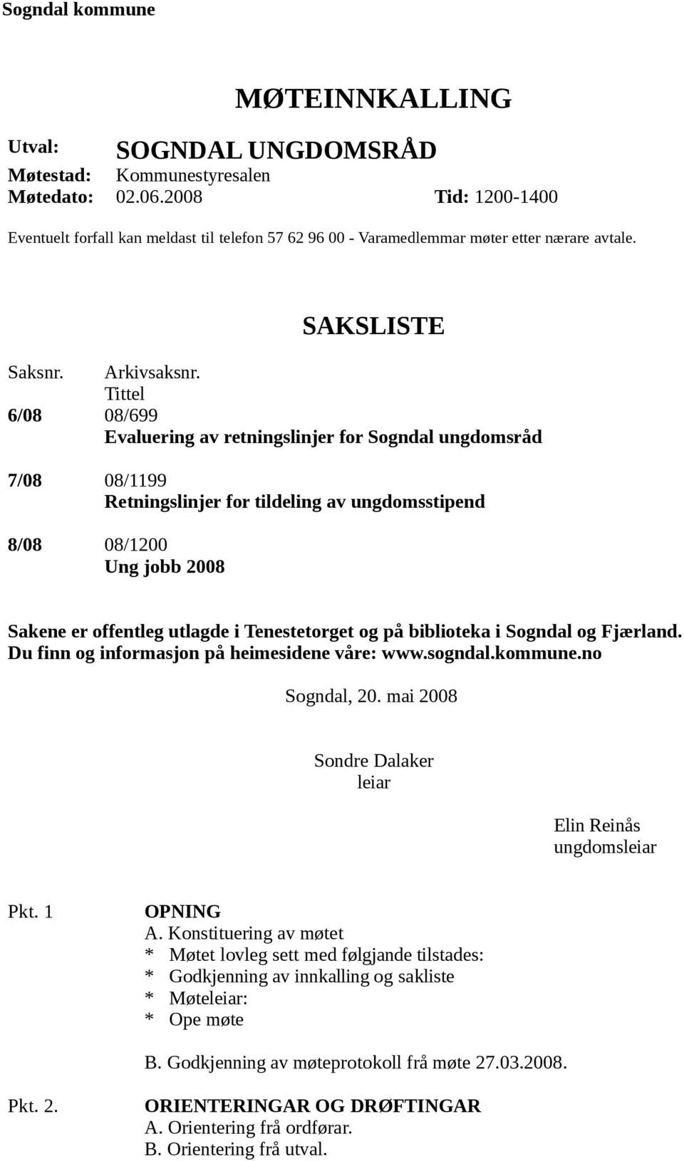 Tittel 6/08 08/699 Evaluering av retningslinjer for Sogndal ungdomsråd 7/08 08/1199 Retningslinjer for tildeling av ungdomsstipend 8/08 08/1200 Ung jobb 2008 Sakene er offentleg utlagde i