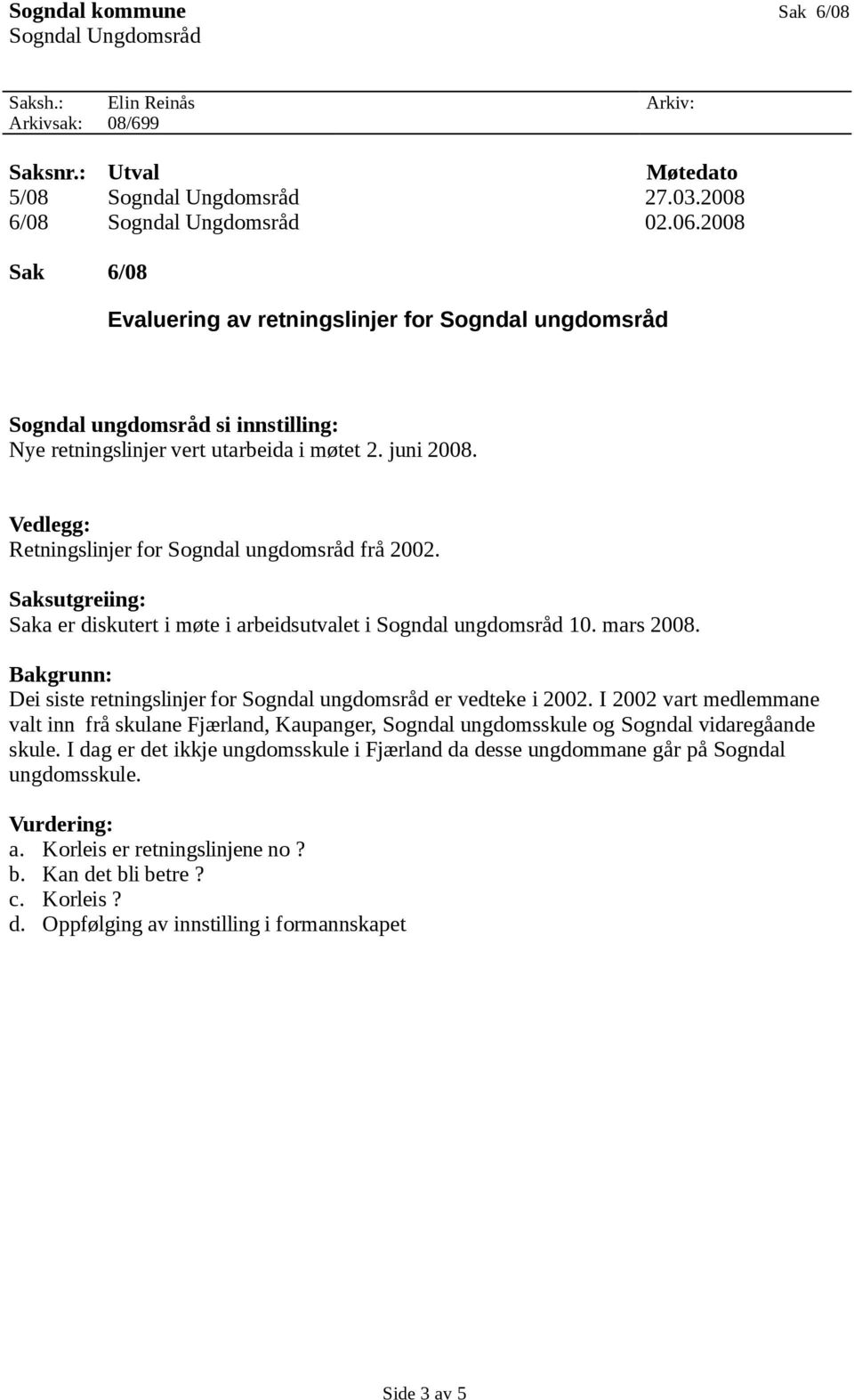 Dei siste retningslinjer for Sogndal ungdomsråd er vedteke i 2002. I 2002 vart medlemmane valt inn frå skulane Fjærland, Kaupanger, Sogndal ungdomsskule og Sogndal vidaregåande skule.