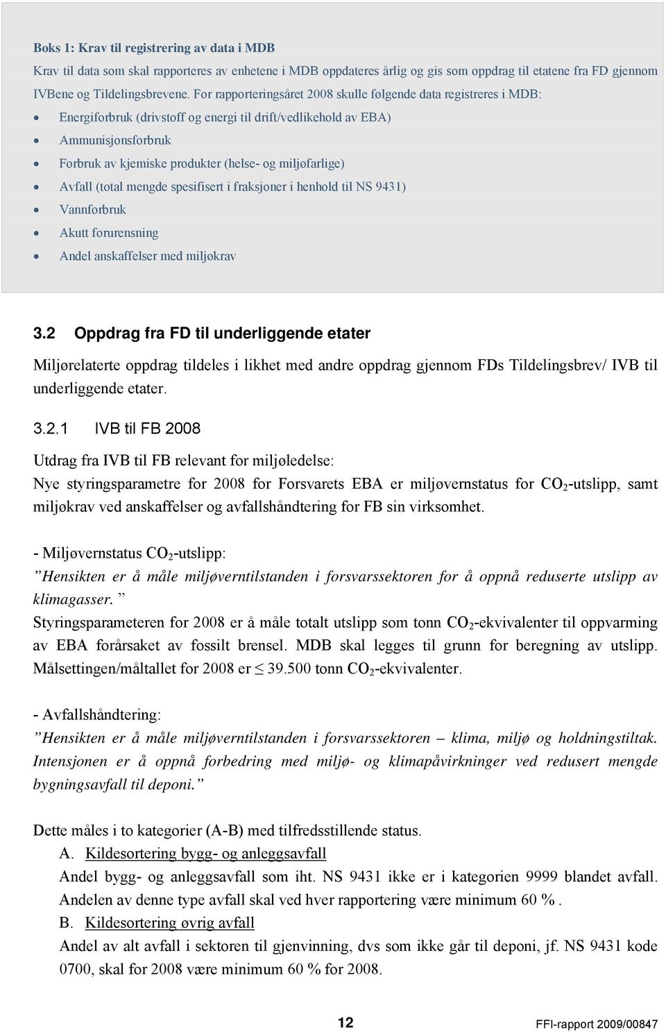 miljøfarlige) Avfall (total mengde spesifisert i fraksjoner i henhold til NS 9431) Vannforbruk Akutt forurensning Andel anskaffelser med miljøkrav 3.