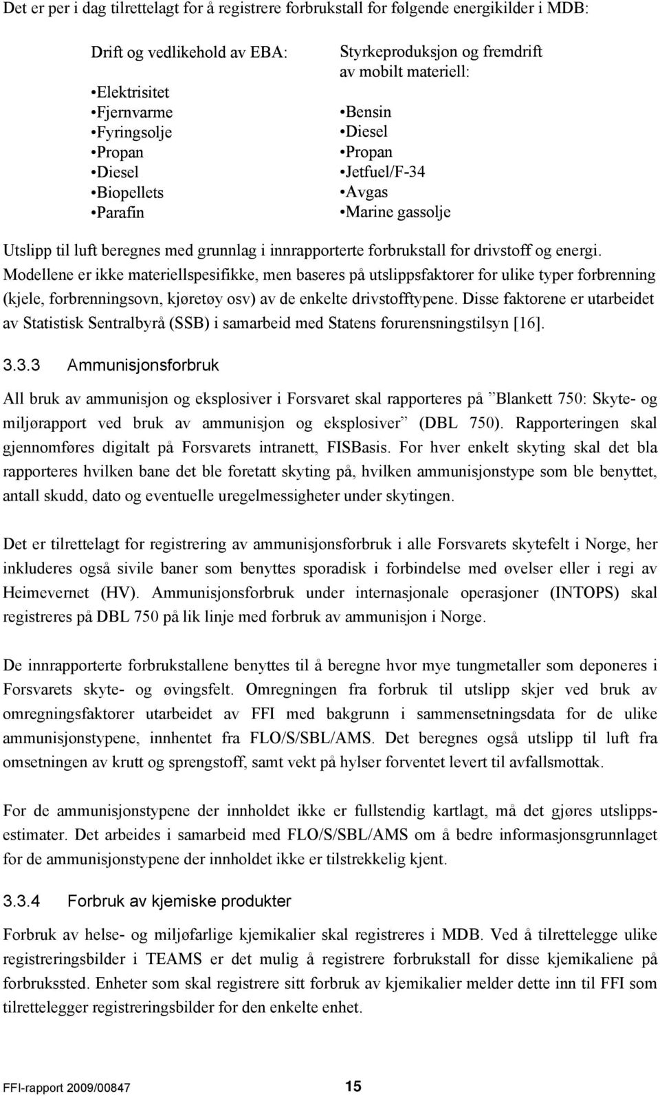 Modellene er ikke materiellspesifikke, men baseres på utslippsfaktorer for ulike typer forbrenning (kjele, forbrenningsovn, kjøretøy osv) av de enkelte drivstofftypene.