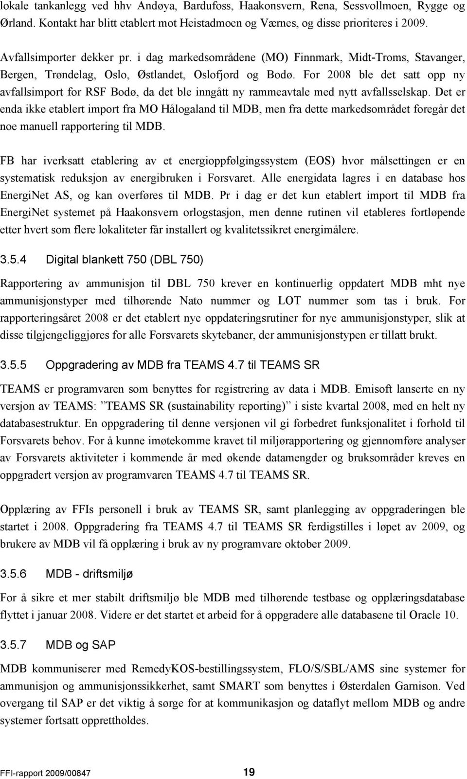 For 2008 ble det satt opp ny avfallsimport for RSF Bodø, da det ble inngått ny rammeavtale med nytt avfallsselskap.