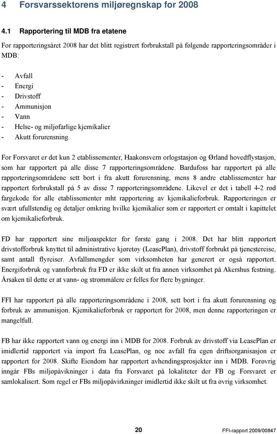 og miljøfarlige kjemikalier - Akutt forurensning For Forsvaret er det kun 2 etablissementer, Haakonsvern orlogstasjon og Ørland hovedflystasjon, som har rapportert på alle disse 7