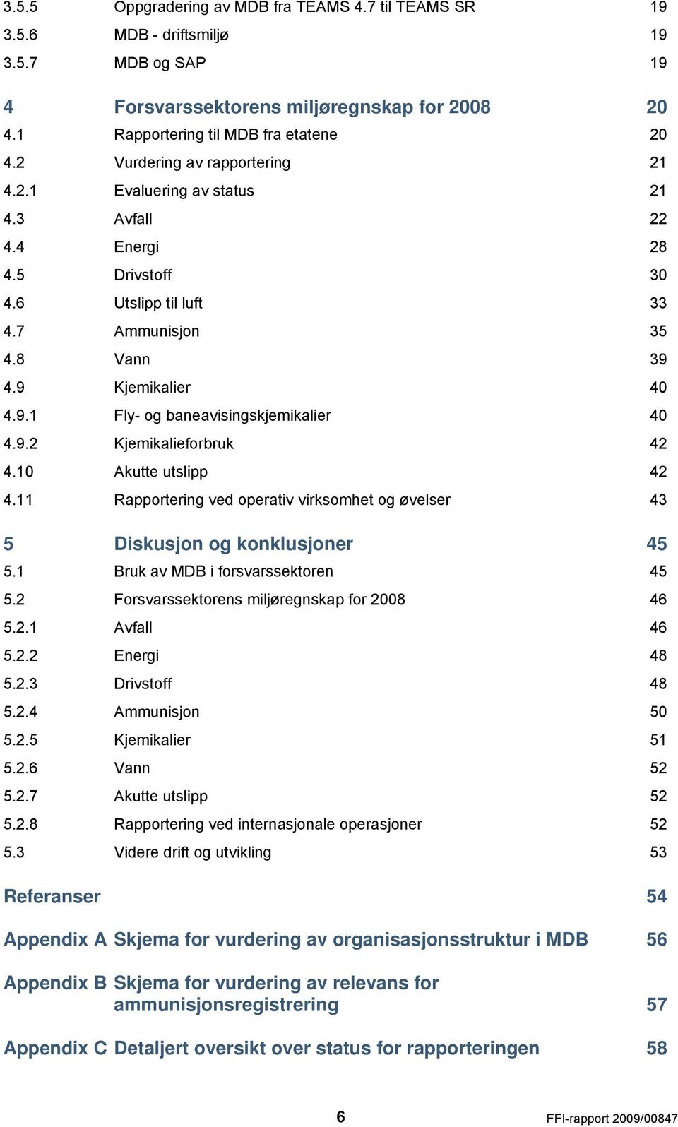 9.2 Kjemikalieforbruk 42 4.10 Akutte utslipp 42 4.11 Rapportering ved operativ virksomhet og øvelser 43 5 Diskusjon og konklusjoner 45 5.1 Bruk av MDB i forsvarssektoren 45 5.