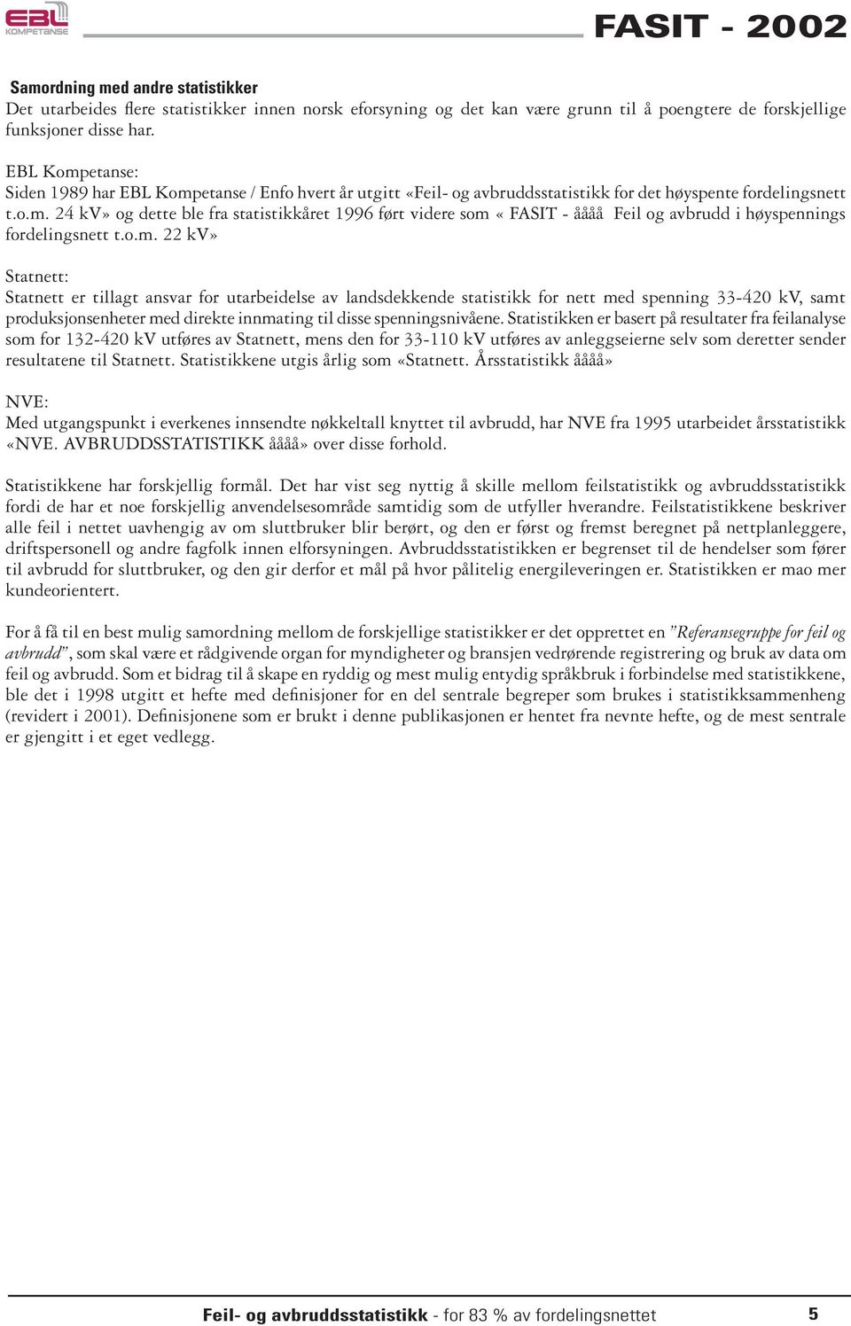 o.m. 22 kv» Statnett: Statnett er tillagt ansvar for utarbeidelse av landsdekkende statistikk for nett med spenning 33-420 kv, samt produksjonsenheter med direkte innmating til disse spenningsnivåene.