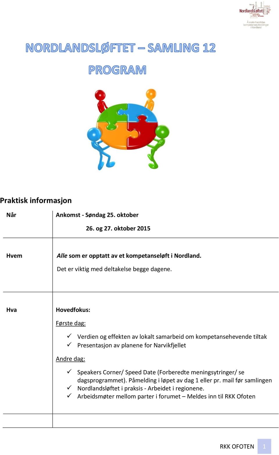 Hva Hovedfokus: Første dag: Verdien og effekten av lokalt samarbeid om kompetansehevende tiltak Presentasjon av planene for Narvikfjellet Andre