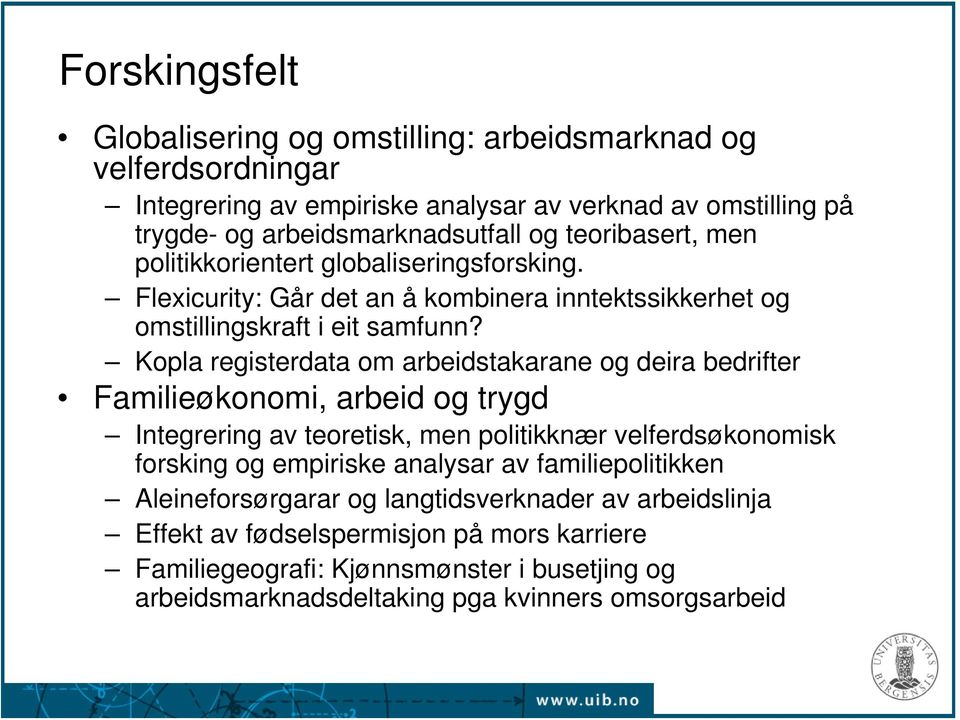 Kopla registerdata om arbeidstakarane og deira bedrifter Familieøkonomi, arbeid og trygd Integrering av teoretisk, men politikknær velferdsøkonomisk forsking og empiriske analysar