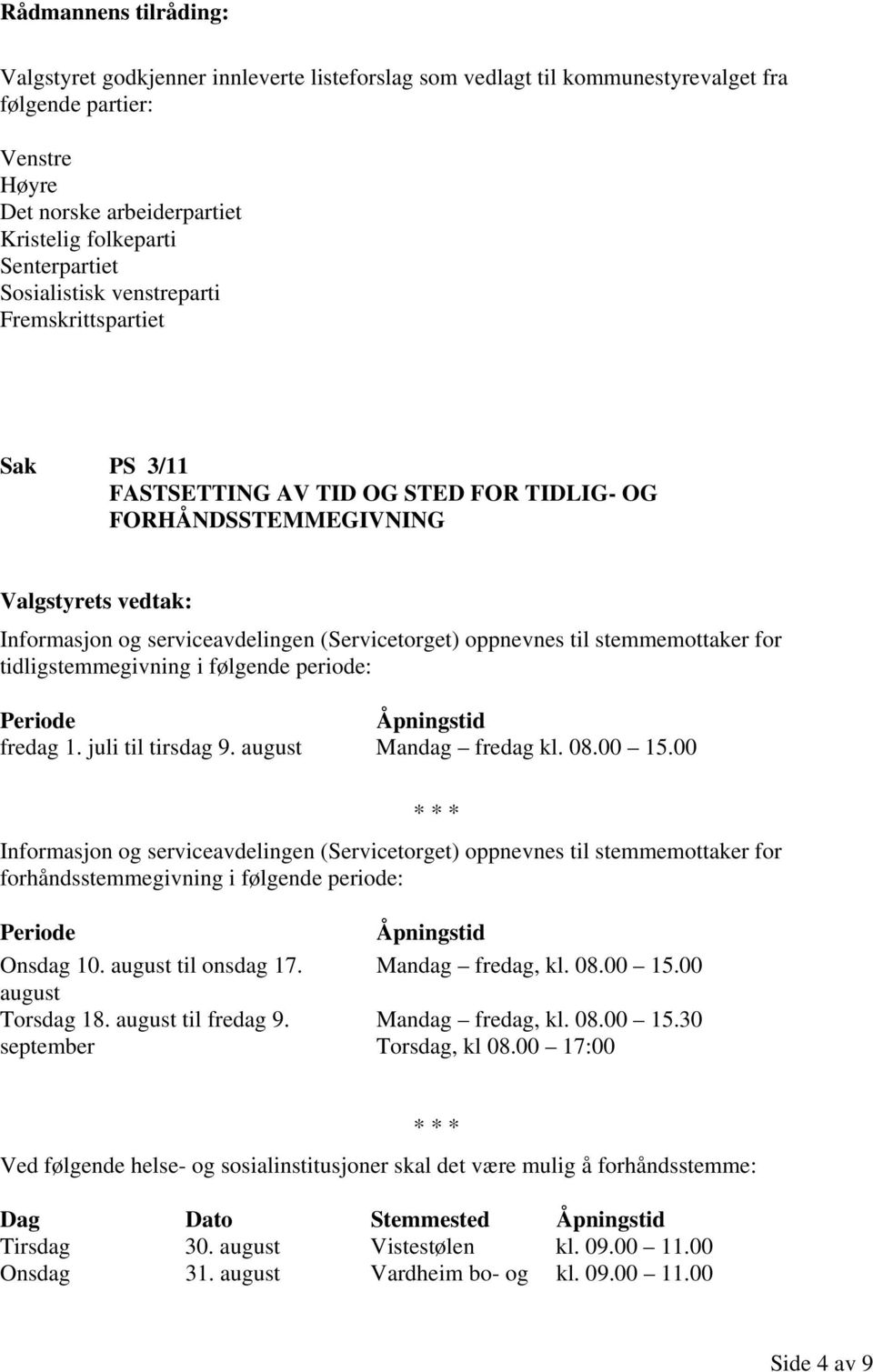 tidligstemmegivning i følgende periode: Periode Åpningstid fredag 1. juli til tirsdag 9. august Mandag fredag kl. 08.00 15.